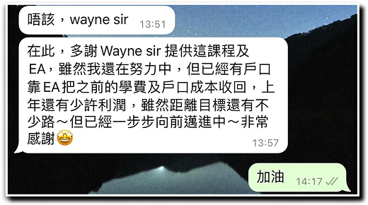 在此，多謝Wayne sir提供這課程及EA，雖然我還在努力中，但已經有戶口靠EA把之前的學費及戶口成本收回，上年還有少許利潤，雖然距離目標還有不少路~但已經一步步向前邁進~非常感謝